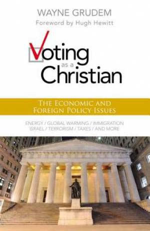 Voting as a Christian - The Economic and Foreign Policy issues - Wayne Grudem