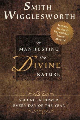 Smith Wigglesworth On Manifesting The Divine Nature - Smith Wigglesworth