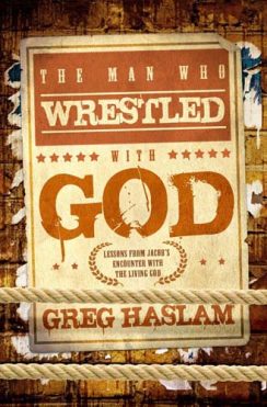 The Man Who Wrestled With God - Greg Haslam