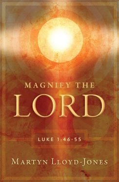 Magnify the Lord: Luke 1:46-55 - Martyn Lloyd-Jones